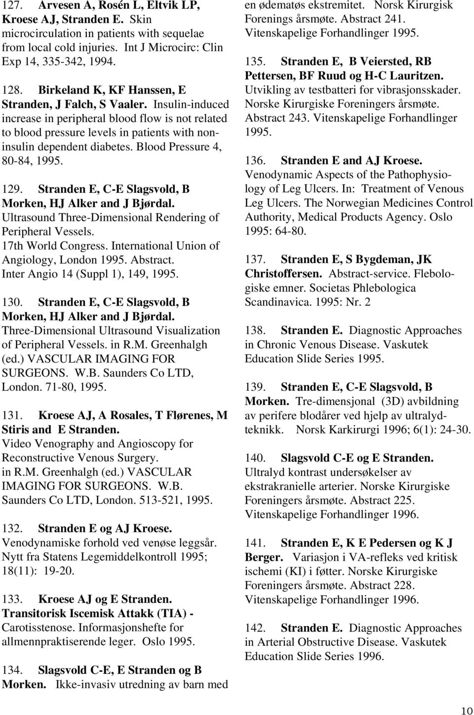 Blood Pressure 4, 80-84, 1995. 129. Stranden E, C-E Slagsvold, B Morken, HJ Alker and J Bjørdal. Ultrasound Three-Dimensional Rendering of Peripheral Vessels. 17th World Congress.