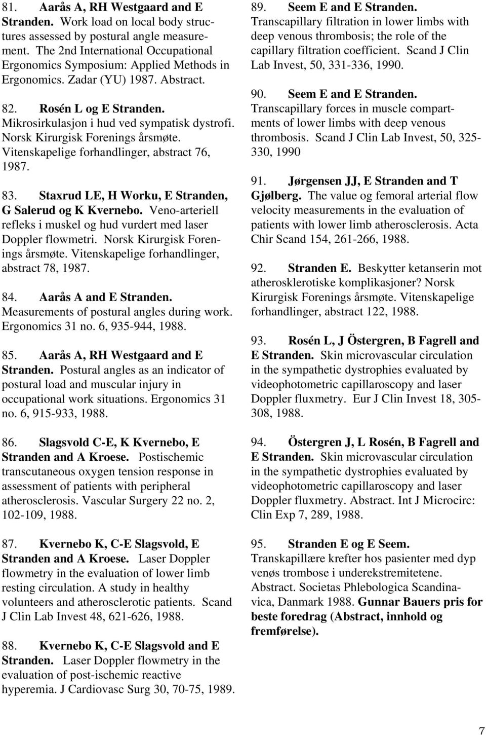 Norsk Kirurgisk Forenings årsmøte. Vitenskapelige forhandlinger, abstract 76, 1987. 83. Staxrud LE, H Worku, E Stranden, G Salerud og K Kvernebo.