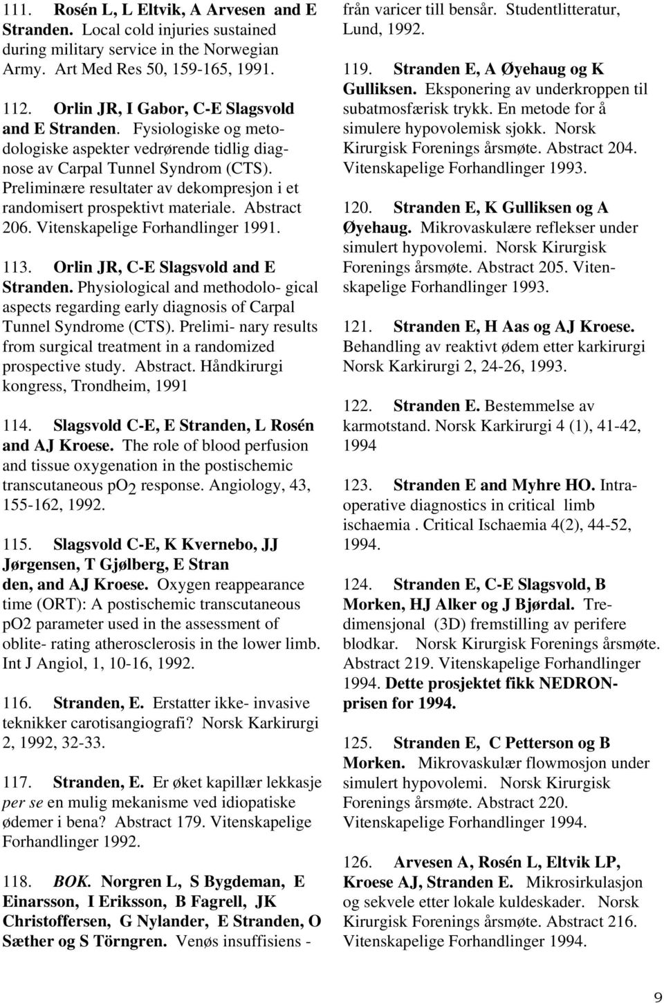 Preliminære resultater av dekompresjon i et randomisert prospektivt materiale. Abstract 206. Vitenskapelige Forhandlinger 1991. 113. Orlin JR, C-E Slagsvold and E Stranden.
