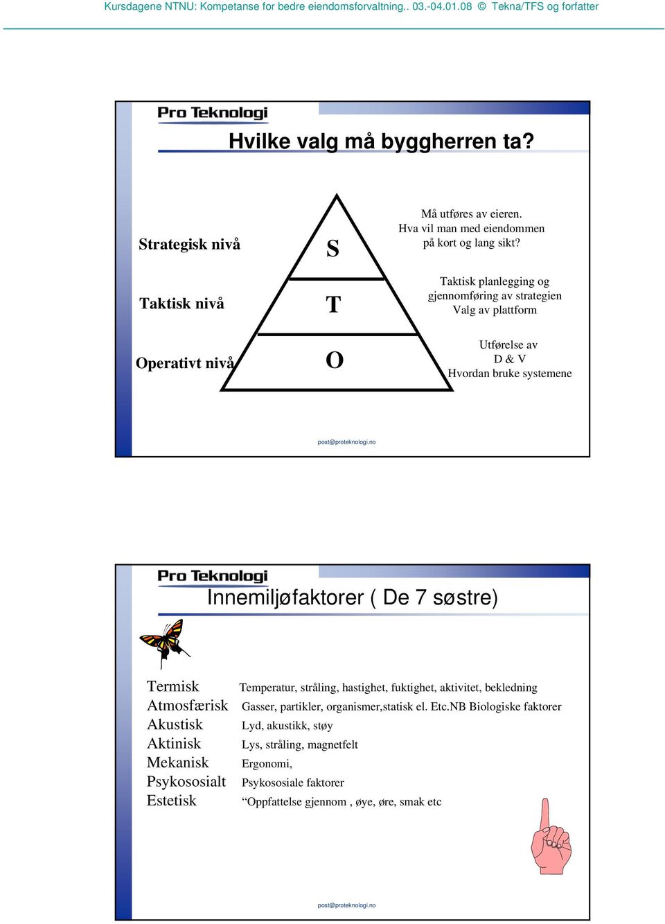 Temperatur, stråling, hastighet, fuktighet, aktivitet, bekledning Atmosfærisk Gasser, partikler, organismer,statisk el. Etc.