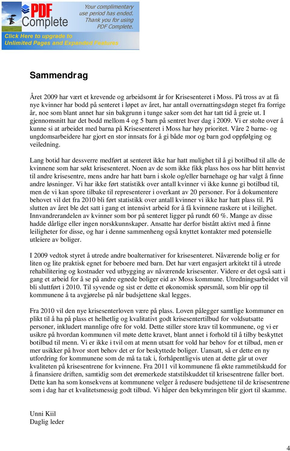 ut. I gjennomsnitt har det bodd mellom 4 og 5 barn på sentret hver dag i 2009. Vi er stolte over å kunne si at arbeidet med barna på Krisesenteret i Moss har høy prioritet.