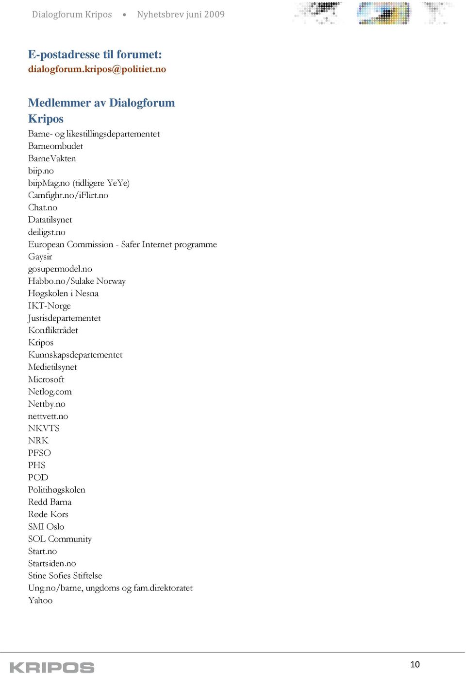 no/Sulake Norway Høgskolen i Nesna IKT-Norge Justisdepartementet Konfliktrådet Kripos Kunnskapsdepartementet Medietilsynet Microsoft Netlog.com Nettby.no nettvett.