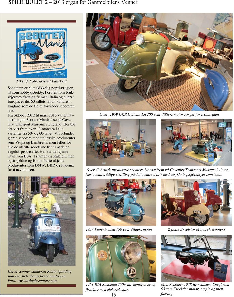Fra oktober 2012 til mars 2013 var tema utstillingen Scooter Mania å se på Coventry Transport Museum i England. Her ble det vist frem over 40 scootere i alle varianter fra 50- og 60-tallet.