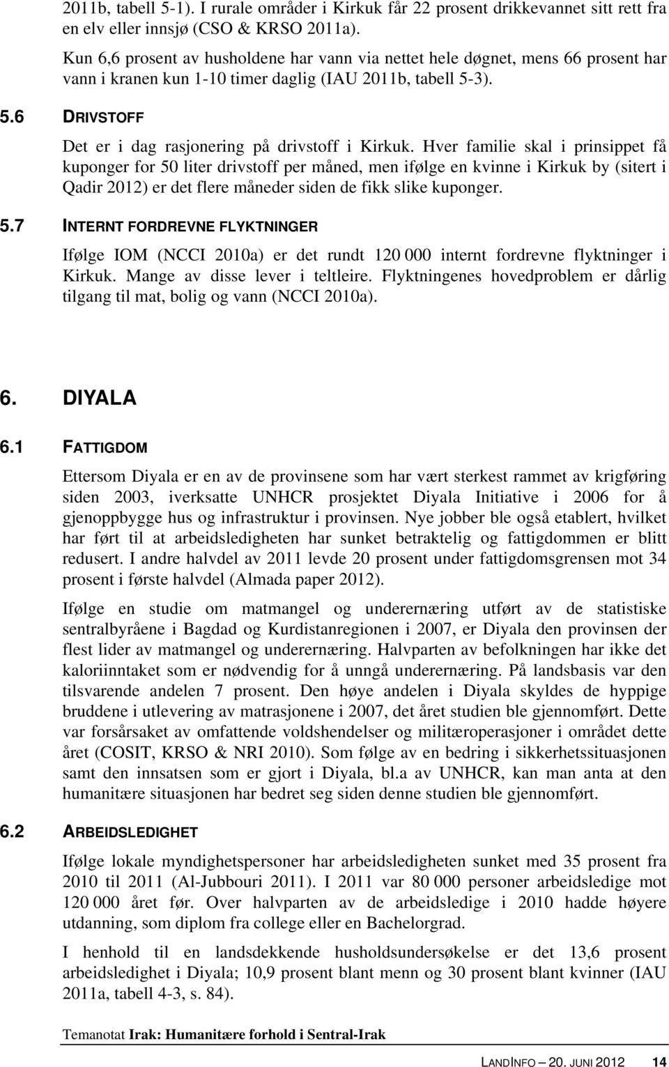 Hver familie skal i prinsippet få kuponger for 50 liter drivstoff per måned, men ifølge en kvinne i Kirkuk by (sitert i Qadir 2012) er det flere måneder siden de fikk slike kuponger. 5.7 INTERNT FORDREVNE FLYKTNINGER Ifølge IOM (NCCI 2010a) er det rundt 120 000 internt fordrevne flyktninger i Kirkuk.