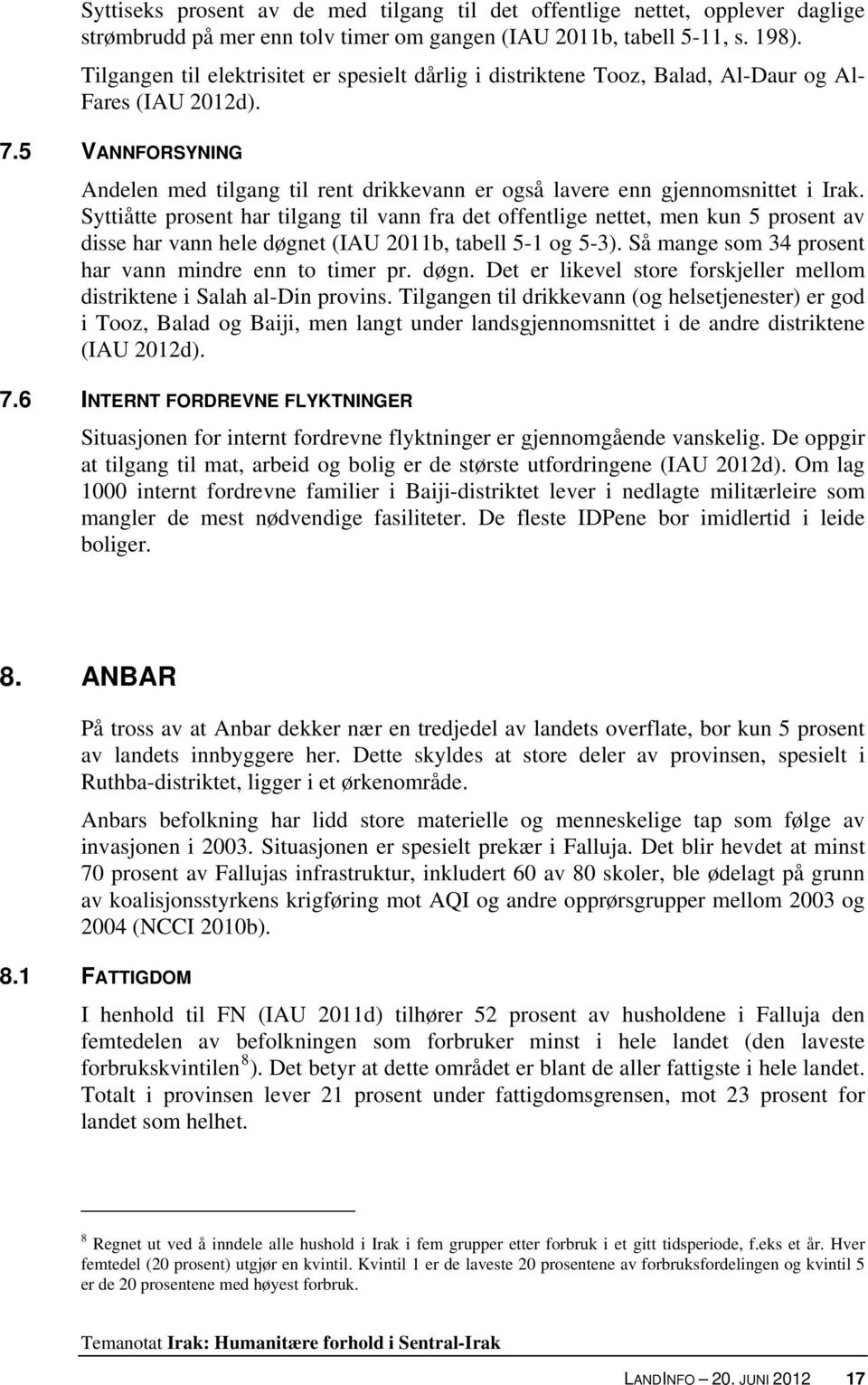 5 VANNFORSYNING Andelen med tilgang til rent drikkevann er også lavere enn gjennomsnittet i Irak.