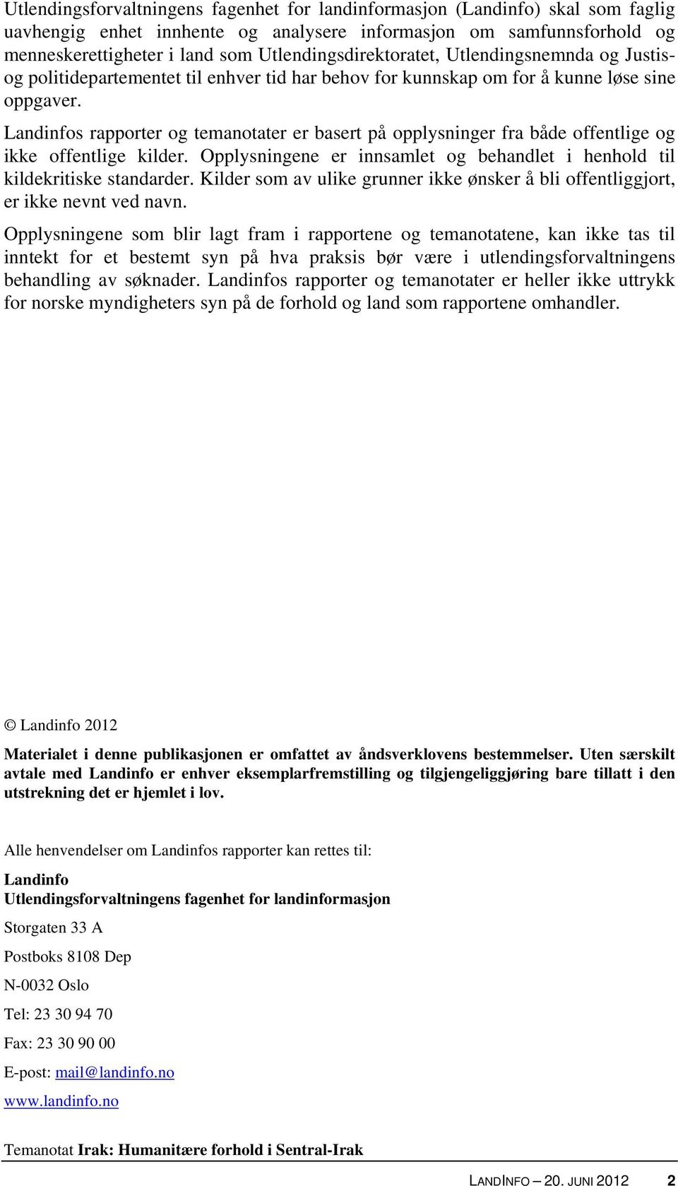 Landinfos rapporter og temanotater er basert på opplysninger fra både offentlige og ikke offentlige kilder. Opplysningene er innsamlet og behandlet i henhold til kildekritiske standarder.