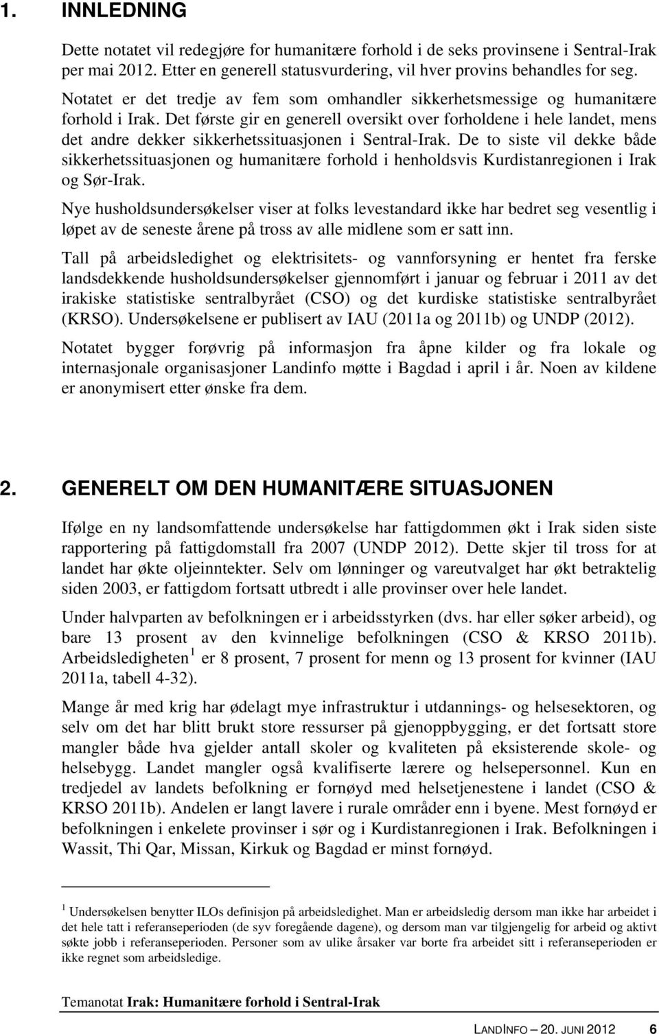 Det første gir en generell oversikt over forholdene i hele landet, mens det andre dekker sikkerhetssituasjonen i Sentral-Irak.