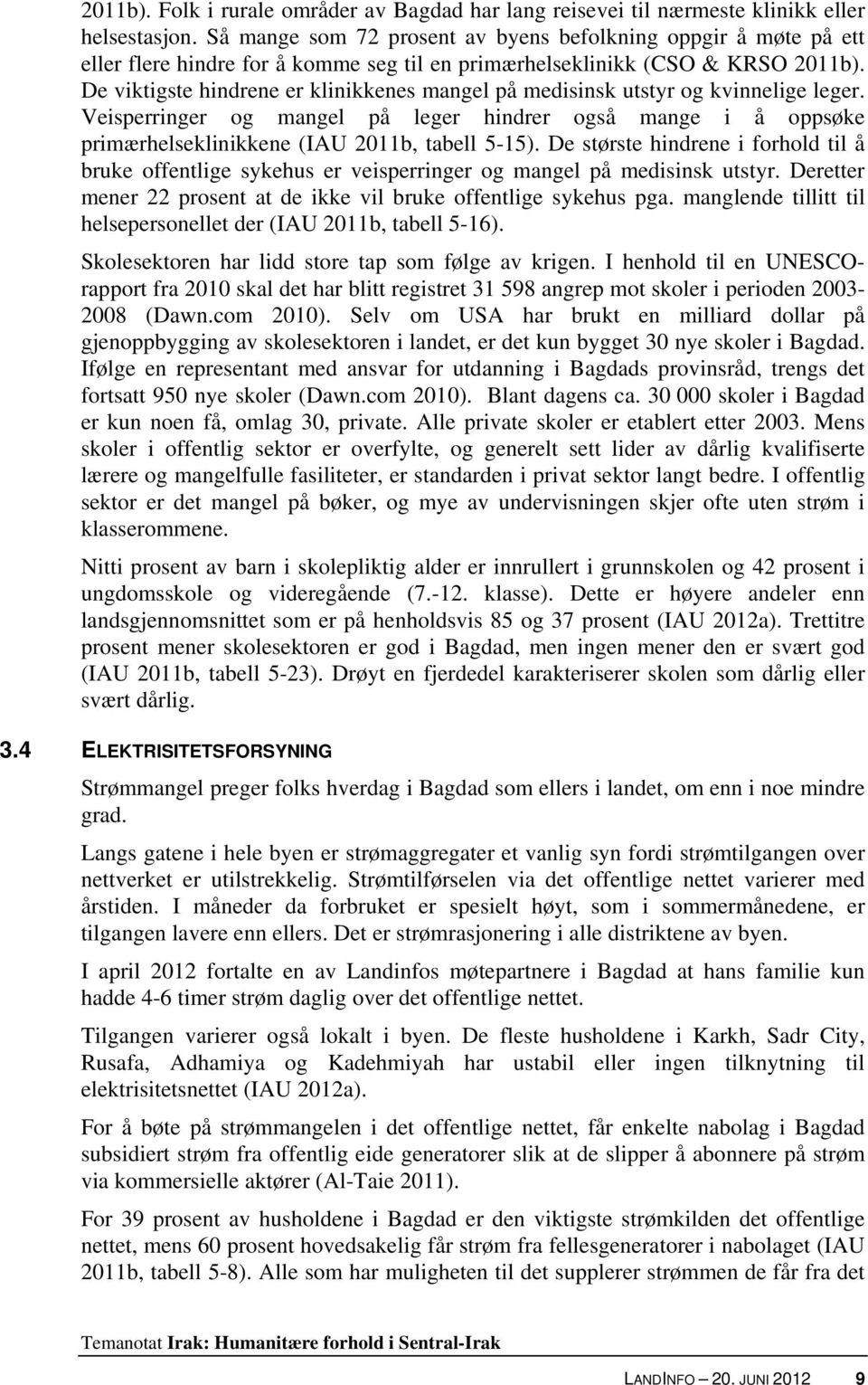 De viktigste hindrene er klinikkenes mangel på medisinsk utstyr og kvinnelige leger. Veisperringer og mangel på leger hindrer også mange i å oppsøke primærhelseklinikkene (IAU 2011b, tabell 5-15).