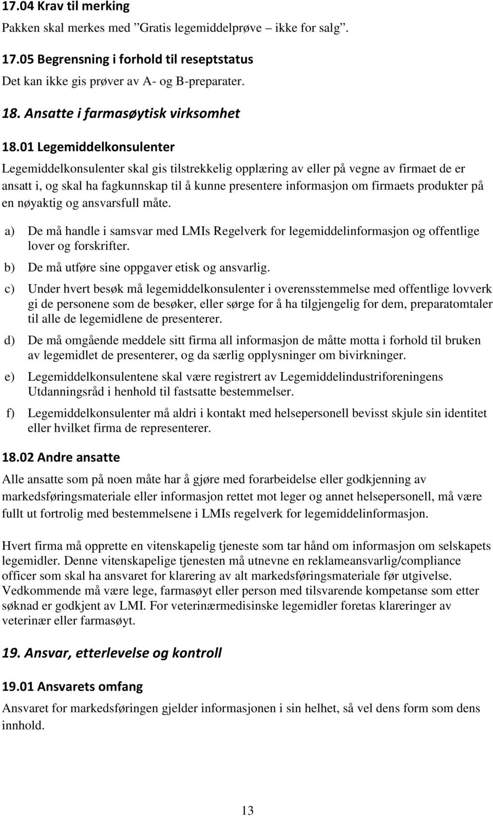 01 Legemiddelkonsulenter Legemiddelkonsulenter skal gis tilstrekkelig opplæring av eller på vegne av firmaet de er ansatt i, og skal ha fagkunnskap til å kunne presentere informasjon om firmaets