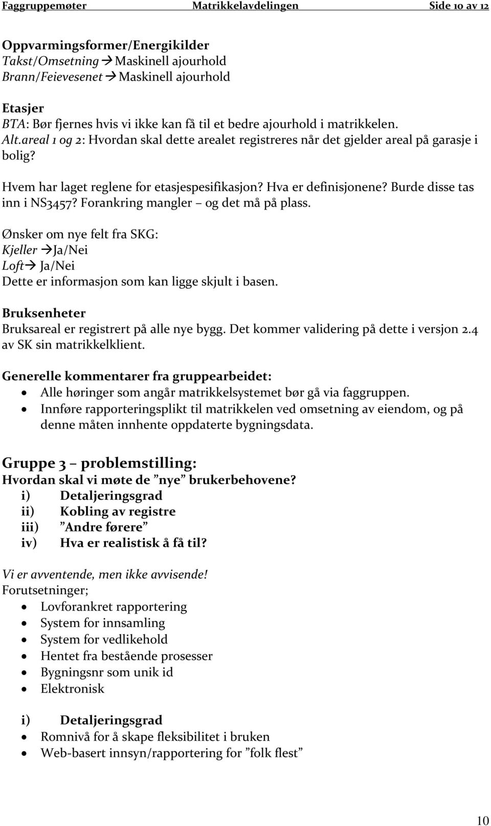 Hva er definisjonene? Burde disse tas inn i NS3457? Forankring mangler og det må på plass. Ønsker om nye felt fra SKG: Kjeller Ja/Nei Loft Ja/Nei Dette er informasjon som kan ligge skjult i basen.