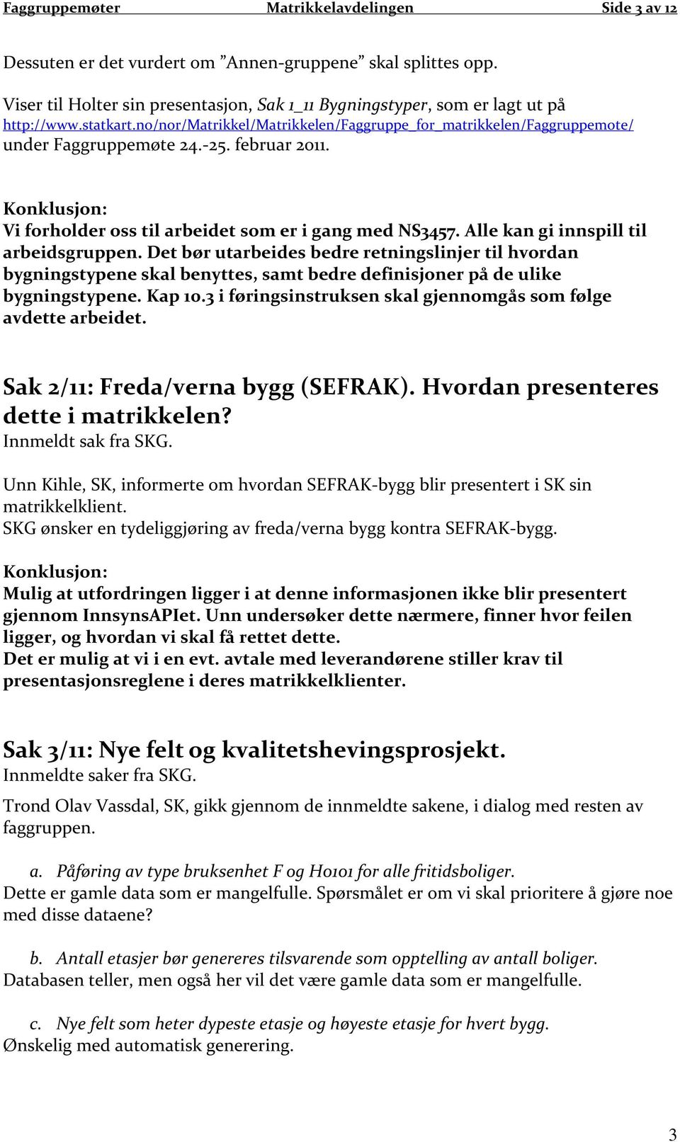 Alle kan gi innspill til arbeidsgruppen. Det bør utarbeides bedre retningslinjer til hvordan bygningstypene skal benyttes, samt bedre definisjoner på de ulike bygningstypene. Kap 10.