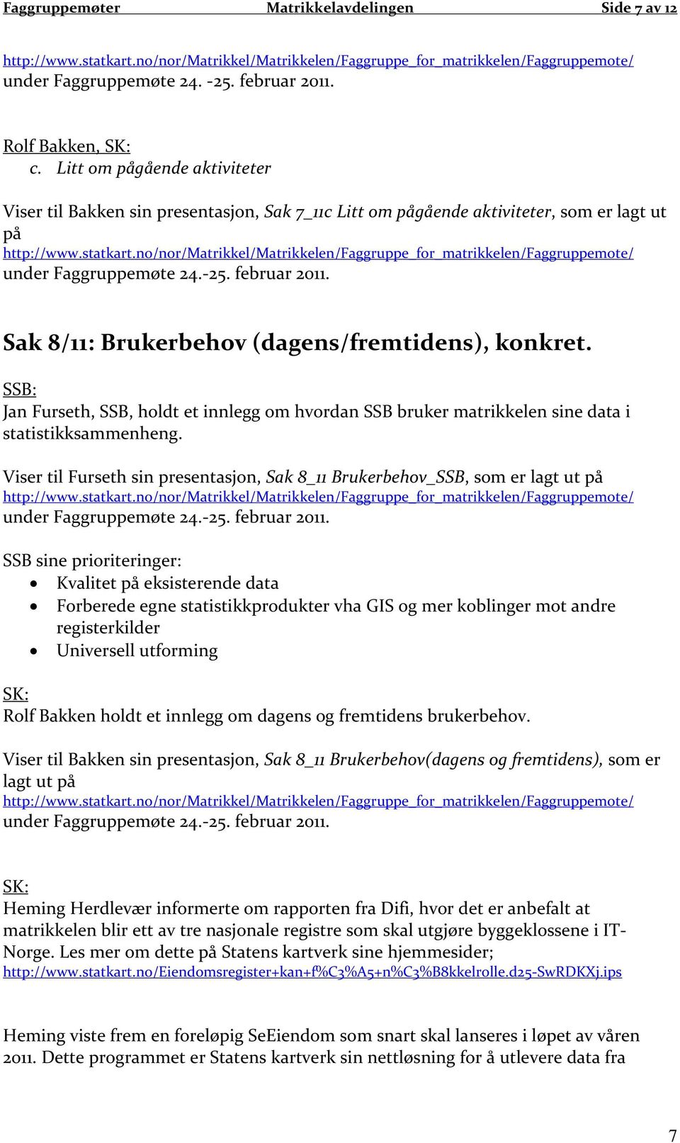 Sak 8/11: Brukerbehov (dagens/fremtidens), konkret. SSB: Jan Furseth, SSB, holdt et innlegg om hvordan SSB bruker matrikkelen sine data i statistikksammenheng.