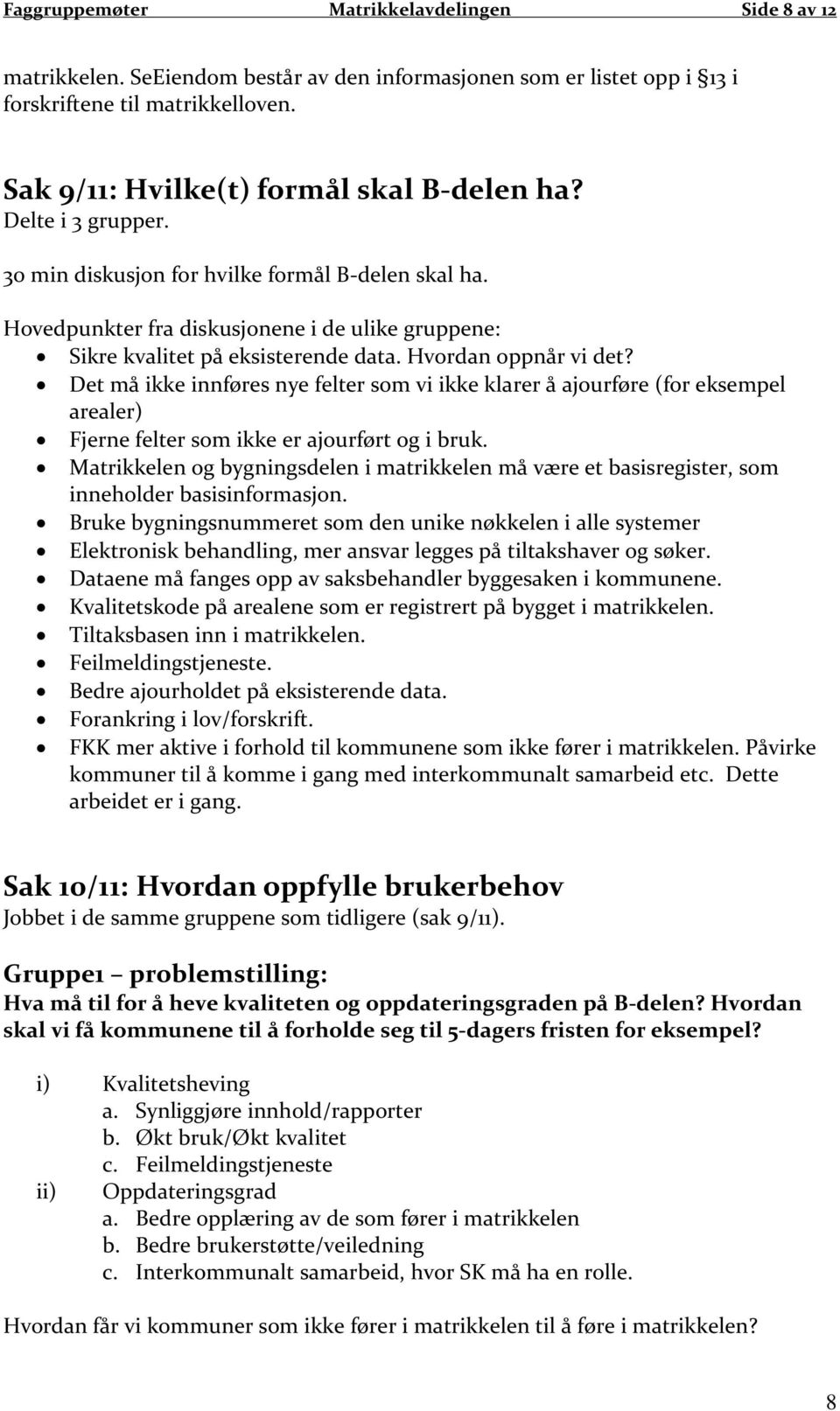 Det må ikke innføres nye felter som vi ikke klarer å ajourføre (for eksempel arealer) Fjerne felter som ikke er ajourført og i bruk.