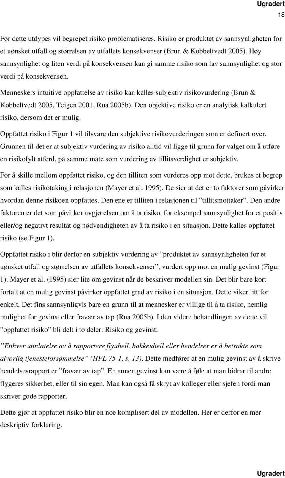 Menneskers intuitive oppfattelse av risiko kan kalles subjektiv risikovurdering (Brun & Kobbeltvedt 2005, Teigen 2001, Rua 2005b).