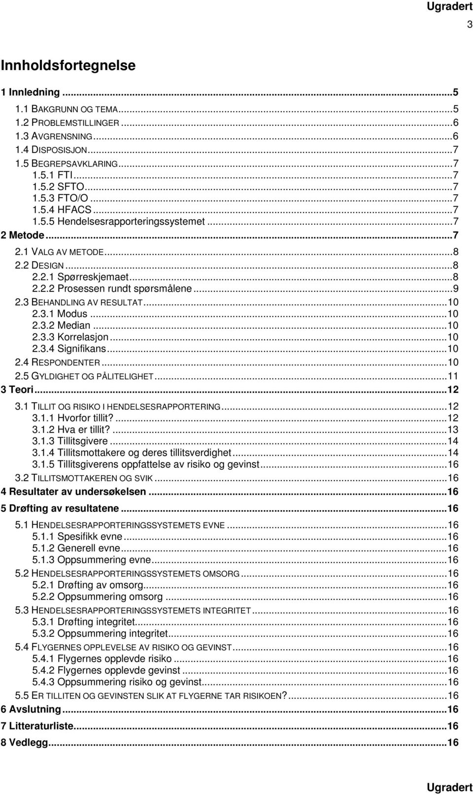 ..10 2.3.2 Median...10 2.3.3 Korrelasjon...10 2.3.4 Signifikans...10 2.4 RESPONDENTER...10 2.5 GYLDIGHET OG PÅLITELIGHET...11 3 Teori...12 3.1 TILLIT OG RISIKO I HENDELSESRAPPORTERING...12 3.1.1 Hvorfor tillit?