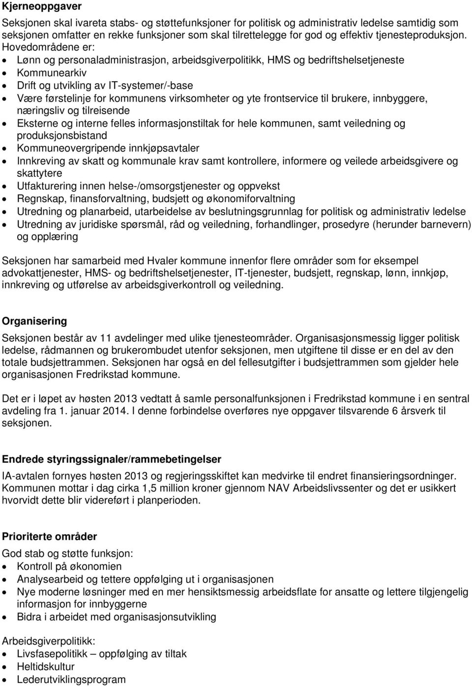 Hovedområdene er: Lønn og personaladministrasjon, arbeidsgiverpolitikk, HMS og bedriftshelsetjeneste Kommunearkiv Drift og utvikling av IT-systemer/-base Være førstelinje for kommunens virksomheter