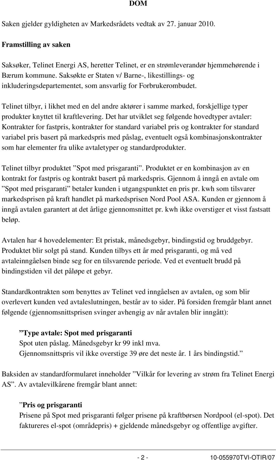 Telinet tilbyr, i likhet med en del andre aktører i samme marked, forskjellige typer produkter knyttet til kraftlevering.