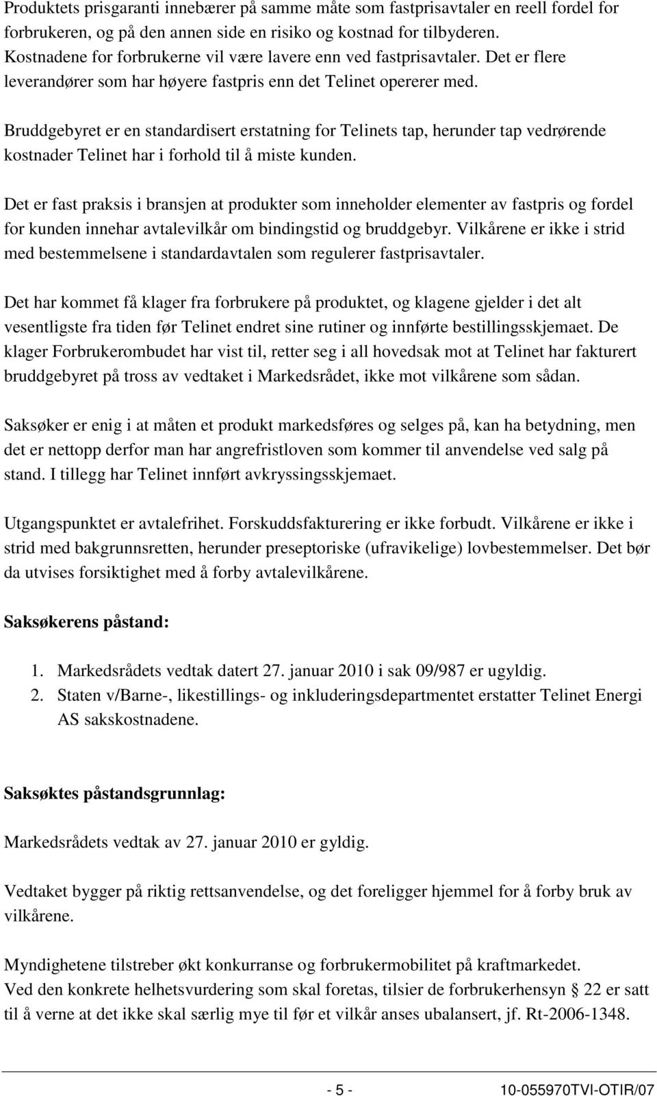 Bruddgebyret er en standardisert erstatning for Telinets tap, herunder tap vedrørende kostnader Telinet har i forhold til å miste kunden.