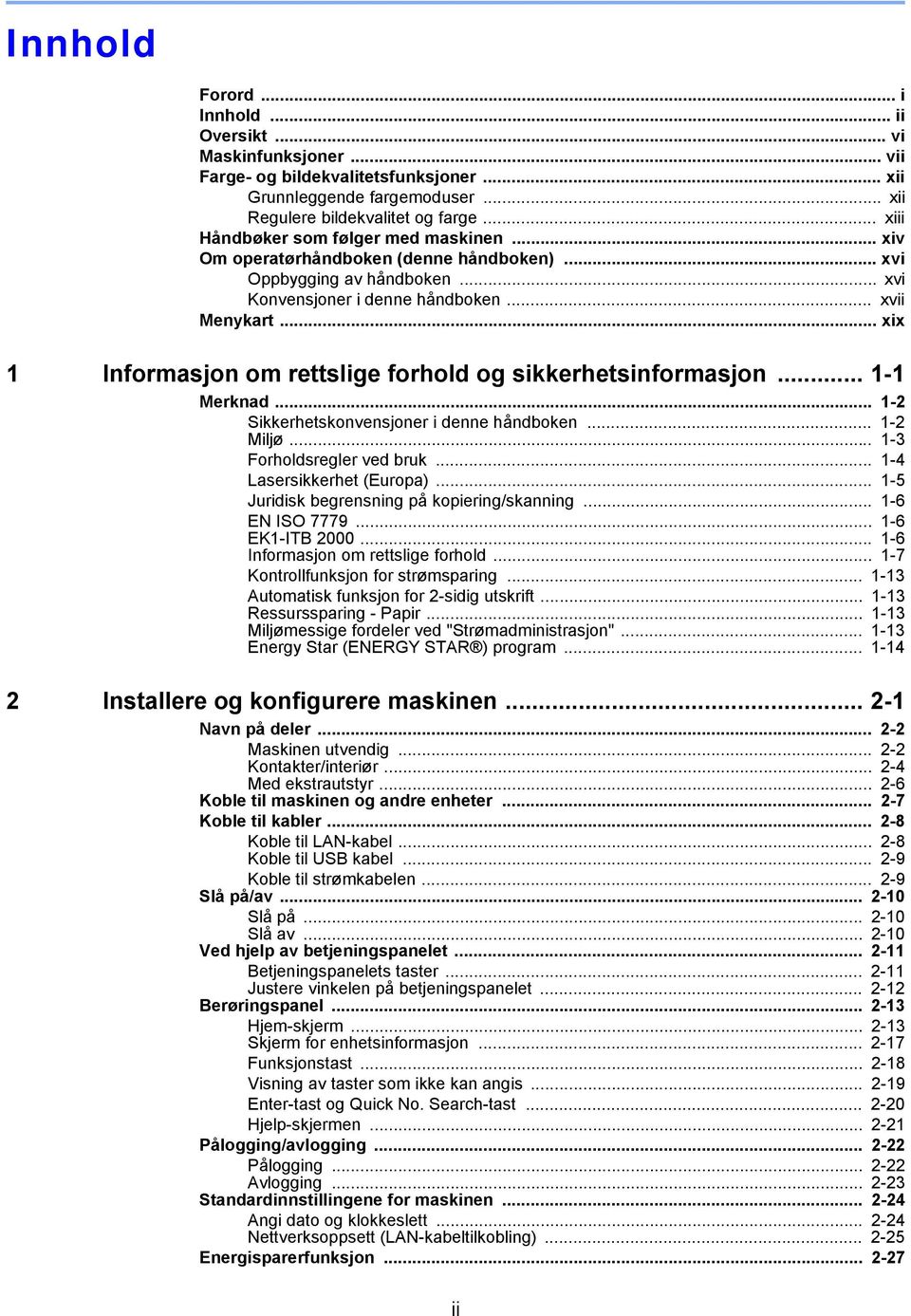 .. xix 1 Informasjon om rettslige forhold og sikkerhetsinformasjon... 1-1 Merknad... 1-2 Sikkerhetskonvensjoner i denne håndboken... 1-2 Miljø... 1-3 Forholdsregler ved bruk.