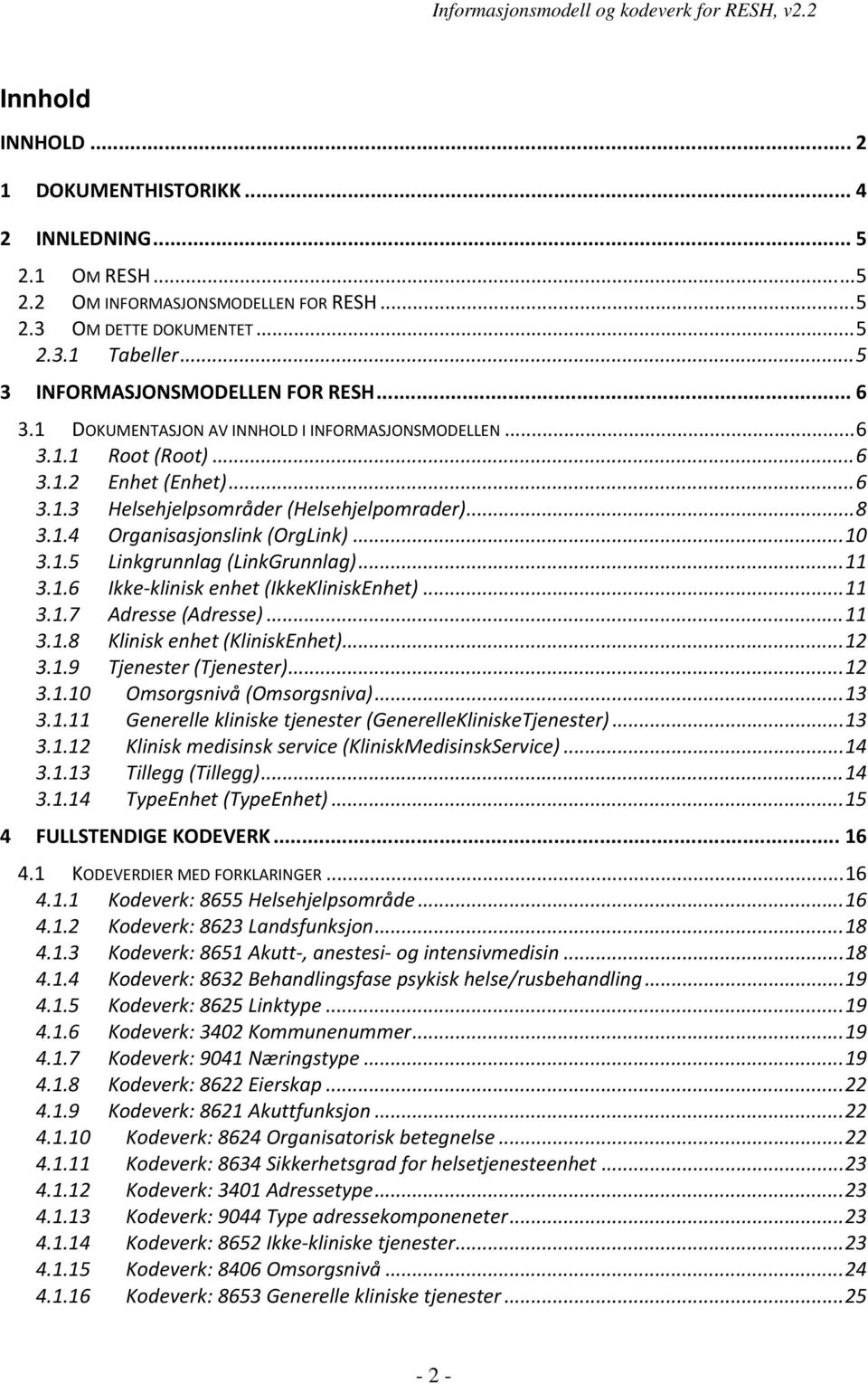 1.4 Organisasjonslink (OrgLink)... 10 3.1.5 Linkgrunnlag (LinkGrunnlag)... 11 3.1.6 Ikke klinisk enhet (IkkeKliniskEnhet)... 11 3.1.7 Adresse (Adresse)... 11 3.1.8 Klinisk enhet (KliniskEnhet)... 12 3.