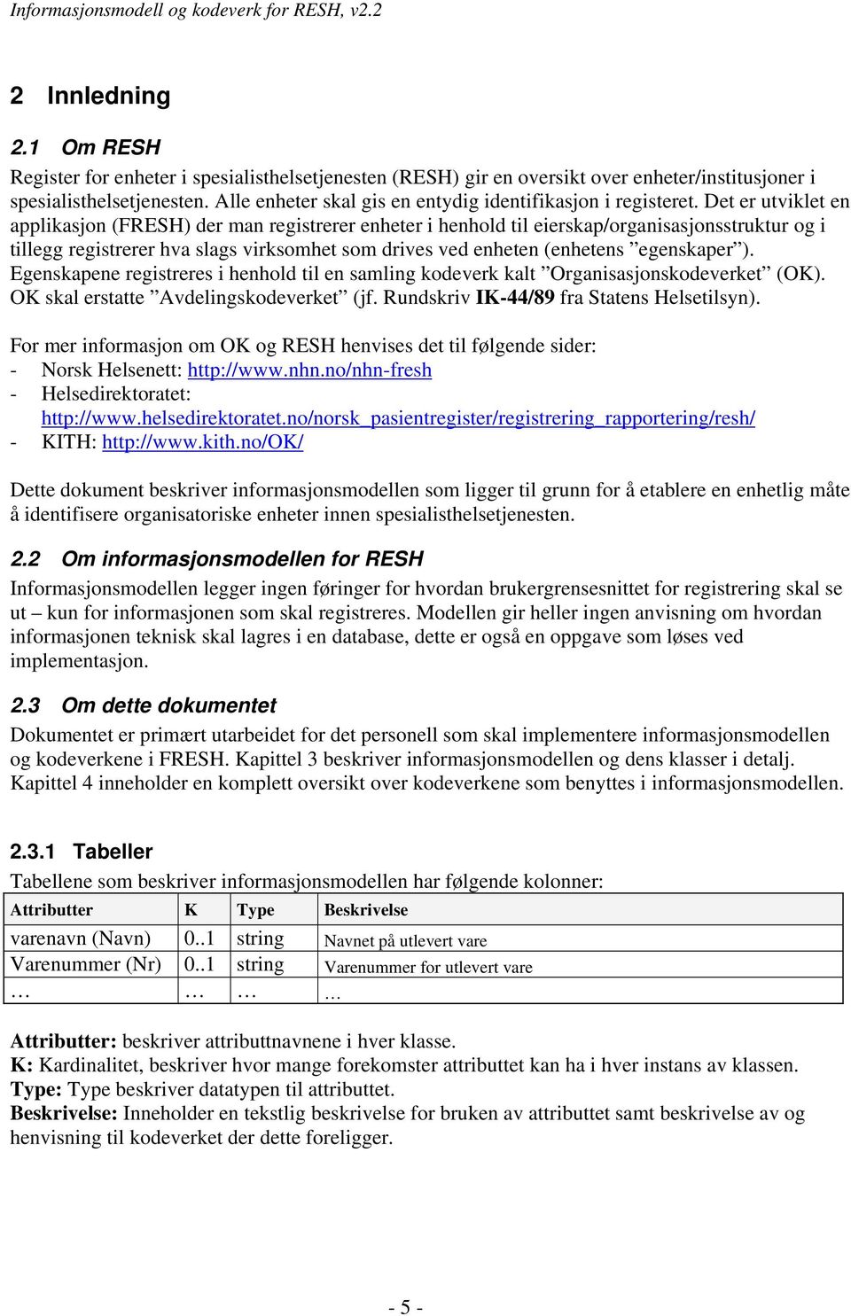 Det er utviklet en applikasjon (FRESH) der man registrerer enheter i henhold til eierskap/organisasjonsstruktur og i tillegg registrerer hva slags virksomhet som drives ved enheten (enhetens