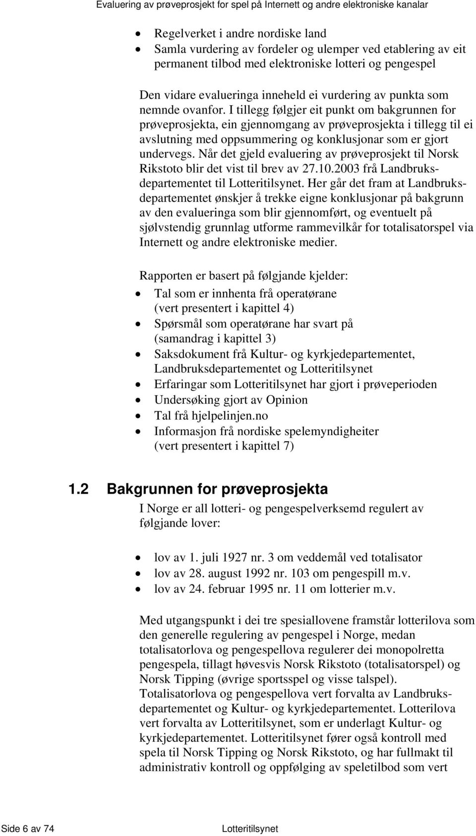 I tillegg følgjer eit punkt om bakgrunnen for prøveprosjekta, ein gjennomgang av prøveprosjekta i tillegg til ei avslutning med oppsummering og konklusjonar som er gjort undervegs.