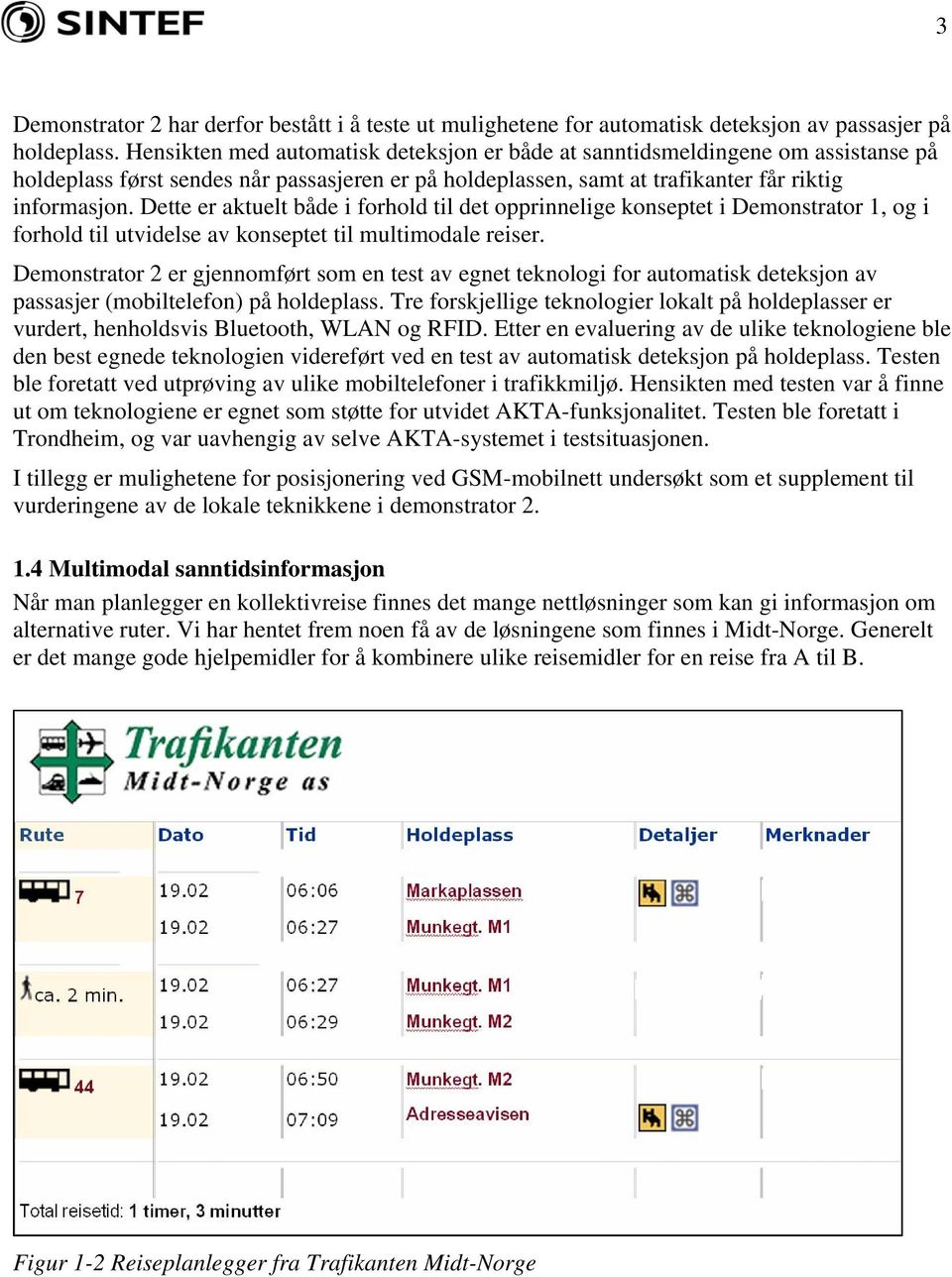 Dette er aktuelt både i forhold til det opprinnelige konseptet i Demonstrator 1, og i forhold til utvidelse av konseptet til multimodale reiser.