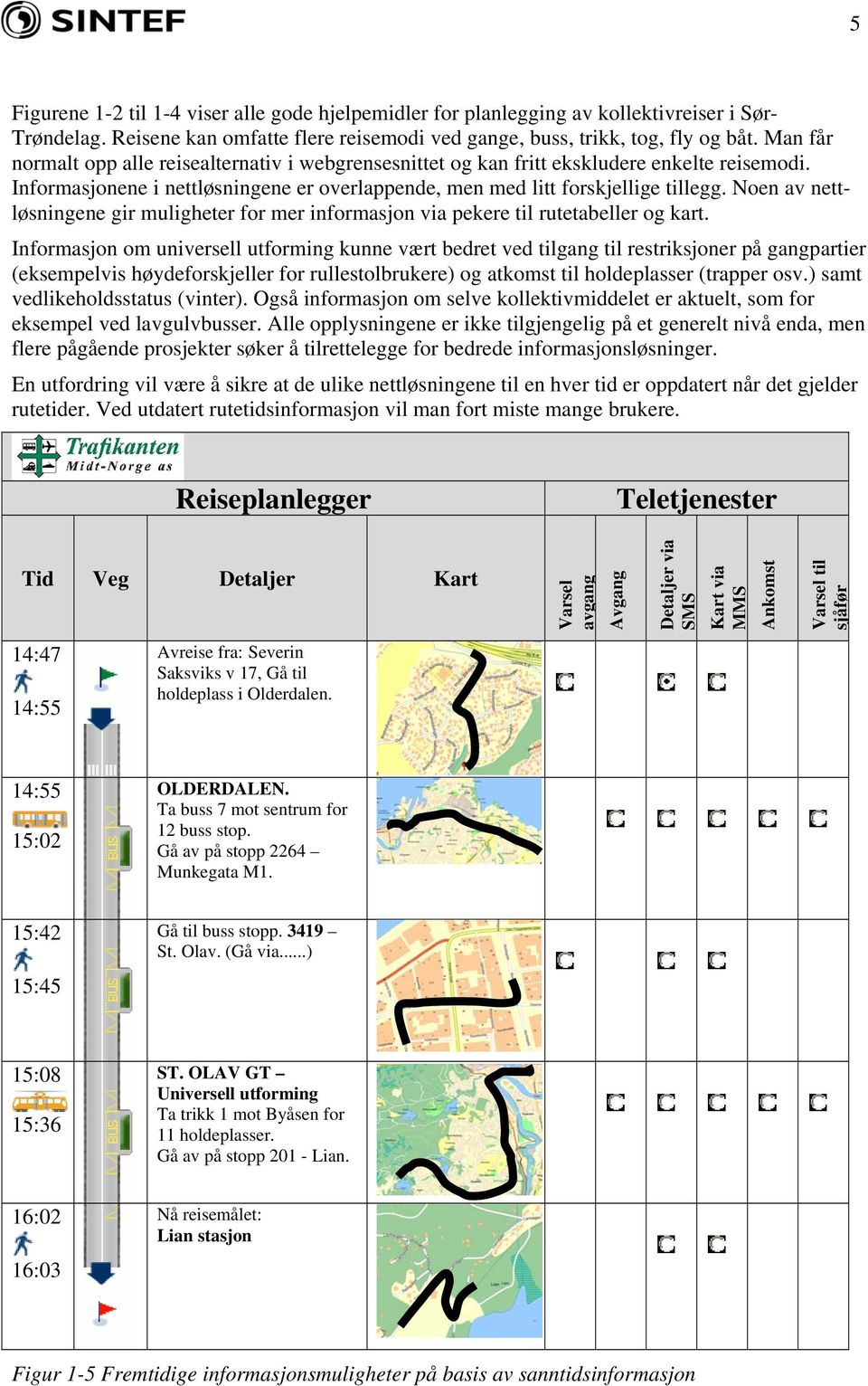 Noen av nettløsningene gir muligheter for mer informasjon via pekere til rutetabeller og kart.