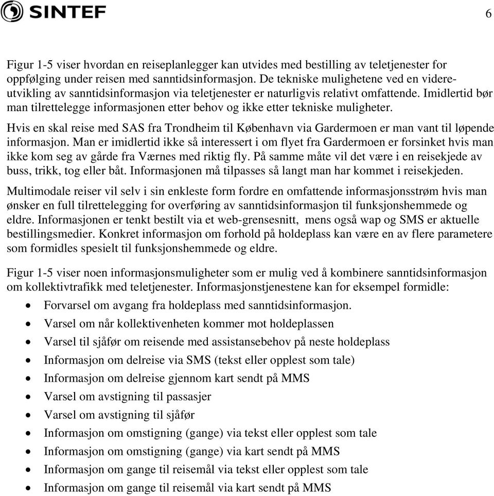 Imidlertid bør man tilrettelegge informasjonen etter behov og ikke etter tekniske muligheter. Hvis en skal reise med SAS fra Trondheim til København via Gardermoen er man vant til løpende informasjon.