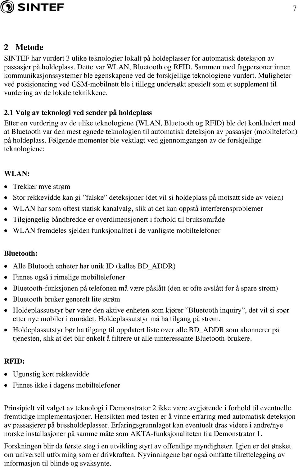 Muligheter ved posisjonering ved GSM-mobilnett ble i tillegg undersøkt spesielt som et supplement til vurdering av de lokale teknikkene. 2.