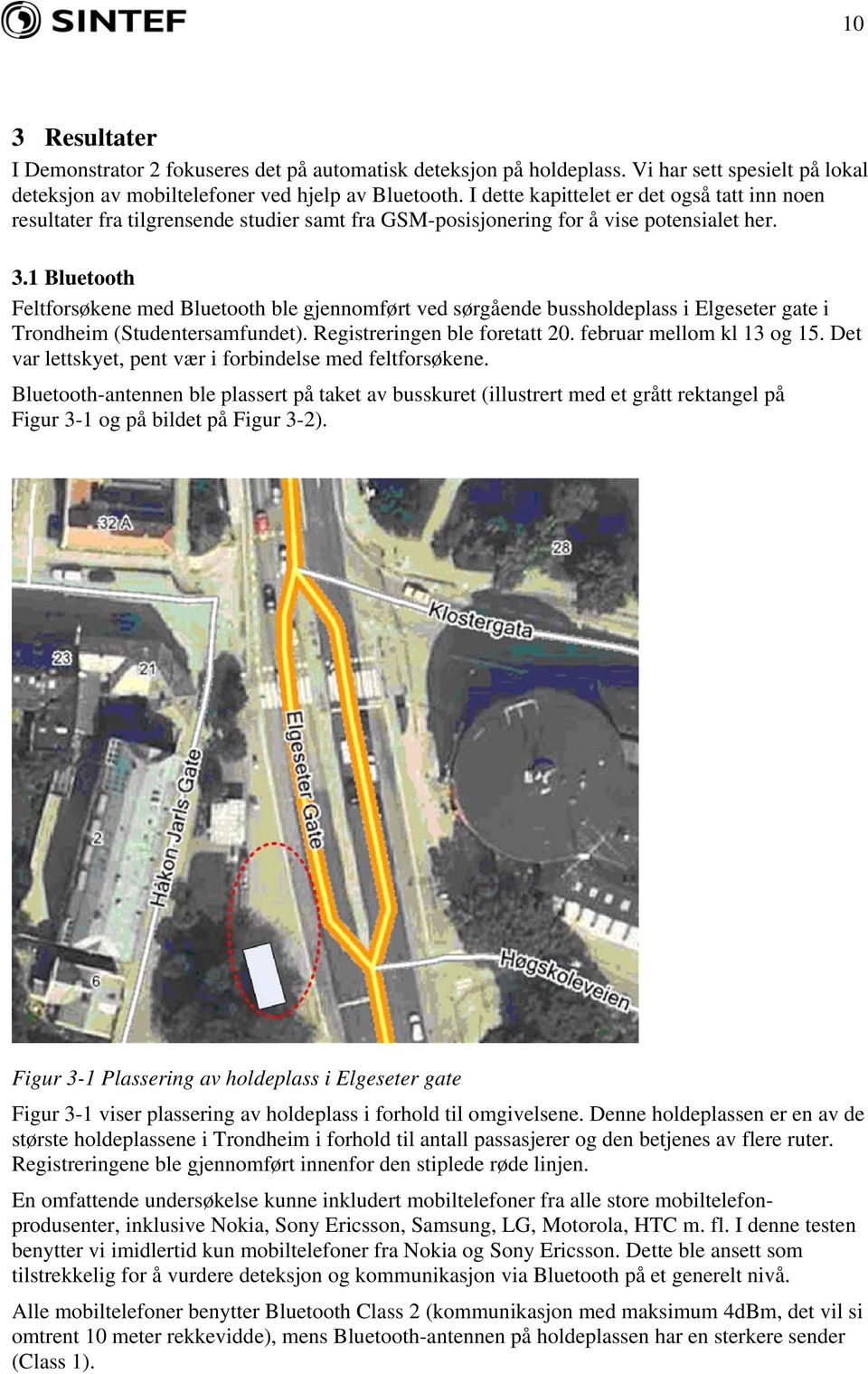 1 Bluetooth Feltforsøkene med Bluetooth ble gjennomført ved sørgående bussholdeplass i Elgeseter gate i Trondheim (Studentersamfundet). Registreringen ble foretatt 2. februar mellom kl 13 og 15.