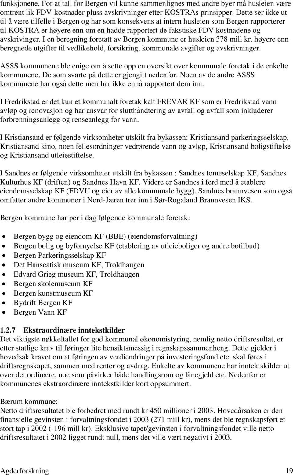 avskrivinger. I en beregning foretatt av Bergen kommune er husleien 378 mill kr. høyere enn beregnede utgifter til vedlikehold, forsikring, kommunale avgifter og avskrivninger.