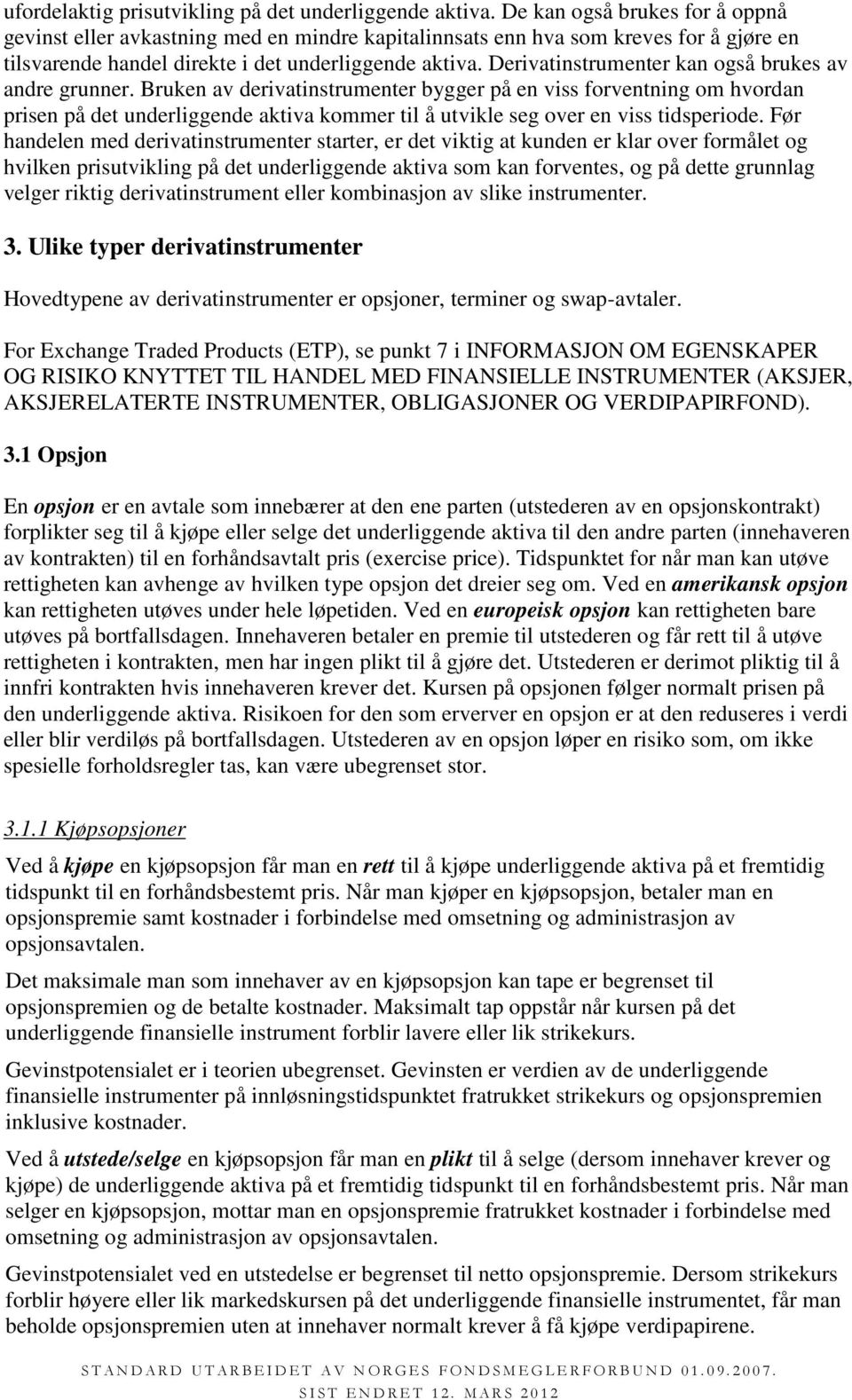 Derivatinstrumenter kan også brukes av andre grunner.