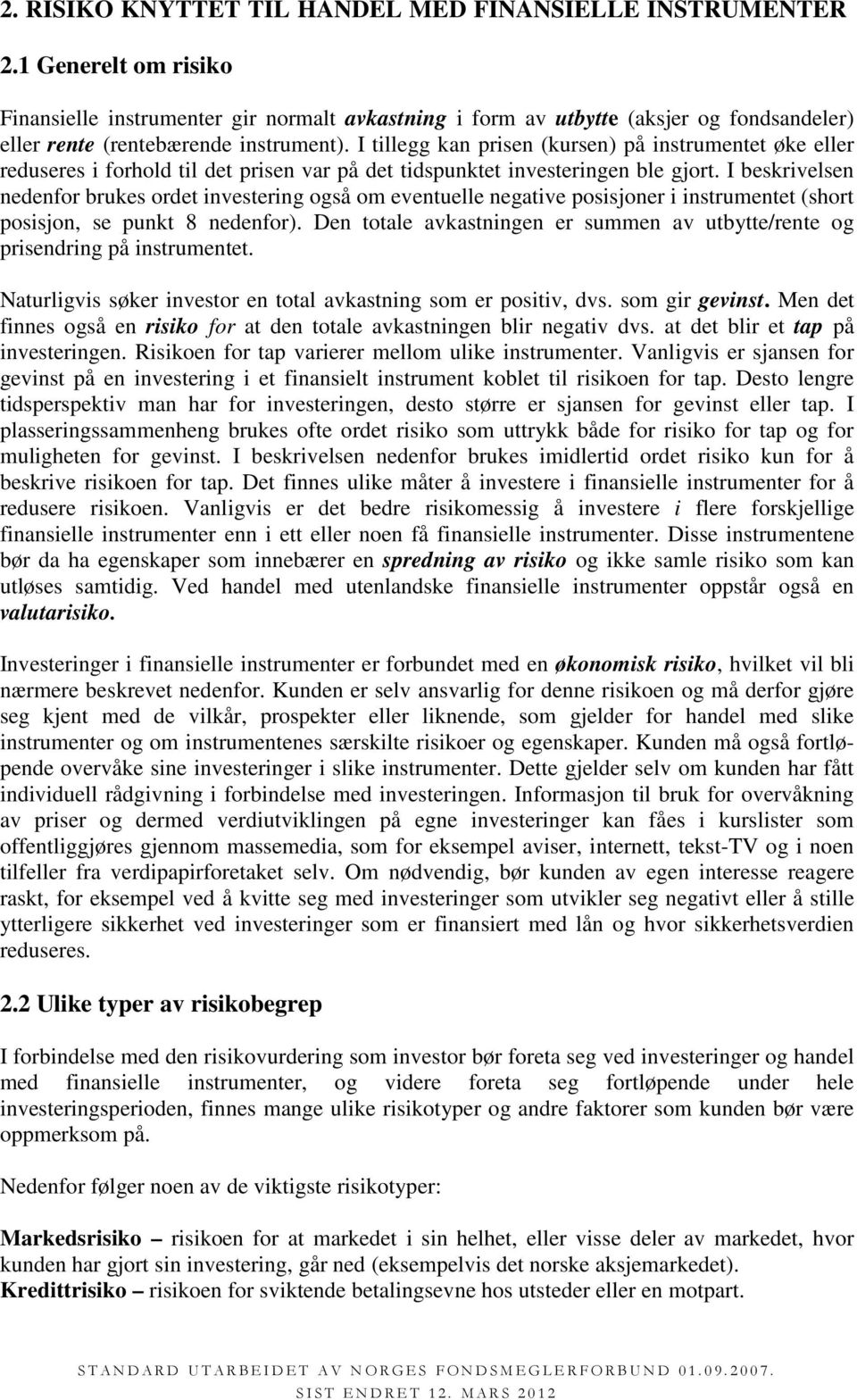 I tillegg kan prisen (kursen) på instrumentet øke eller reduseres i forhold til det prisen var på det tidspunktet investeringen ble gjort.