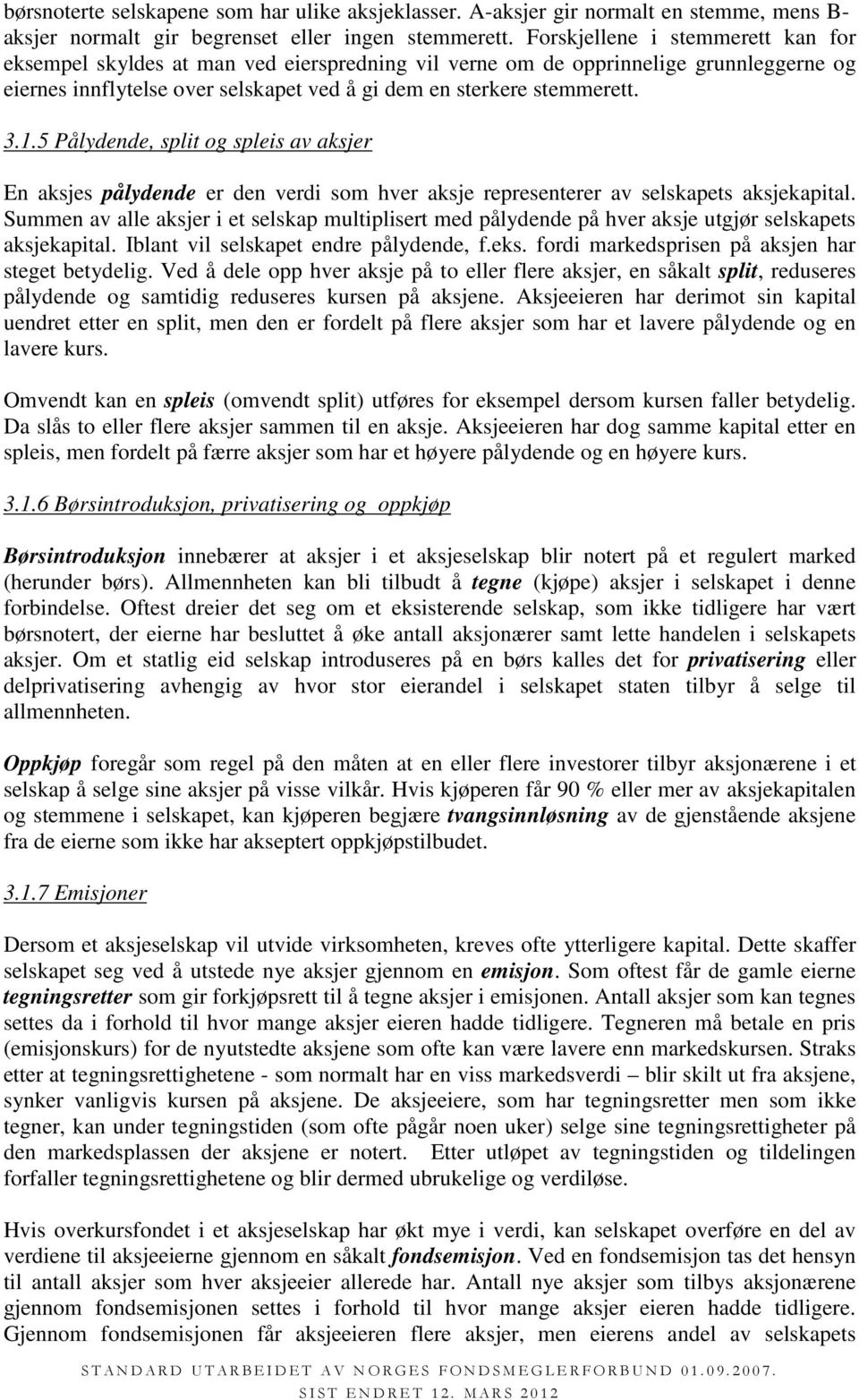 5 Pålydende, split og spleis av aksjer En aksjes pålydende er den verdi som hver aksje representerer av selskapets aksjekapital.