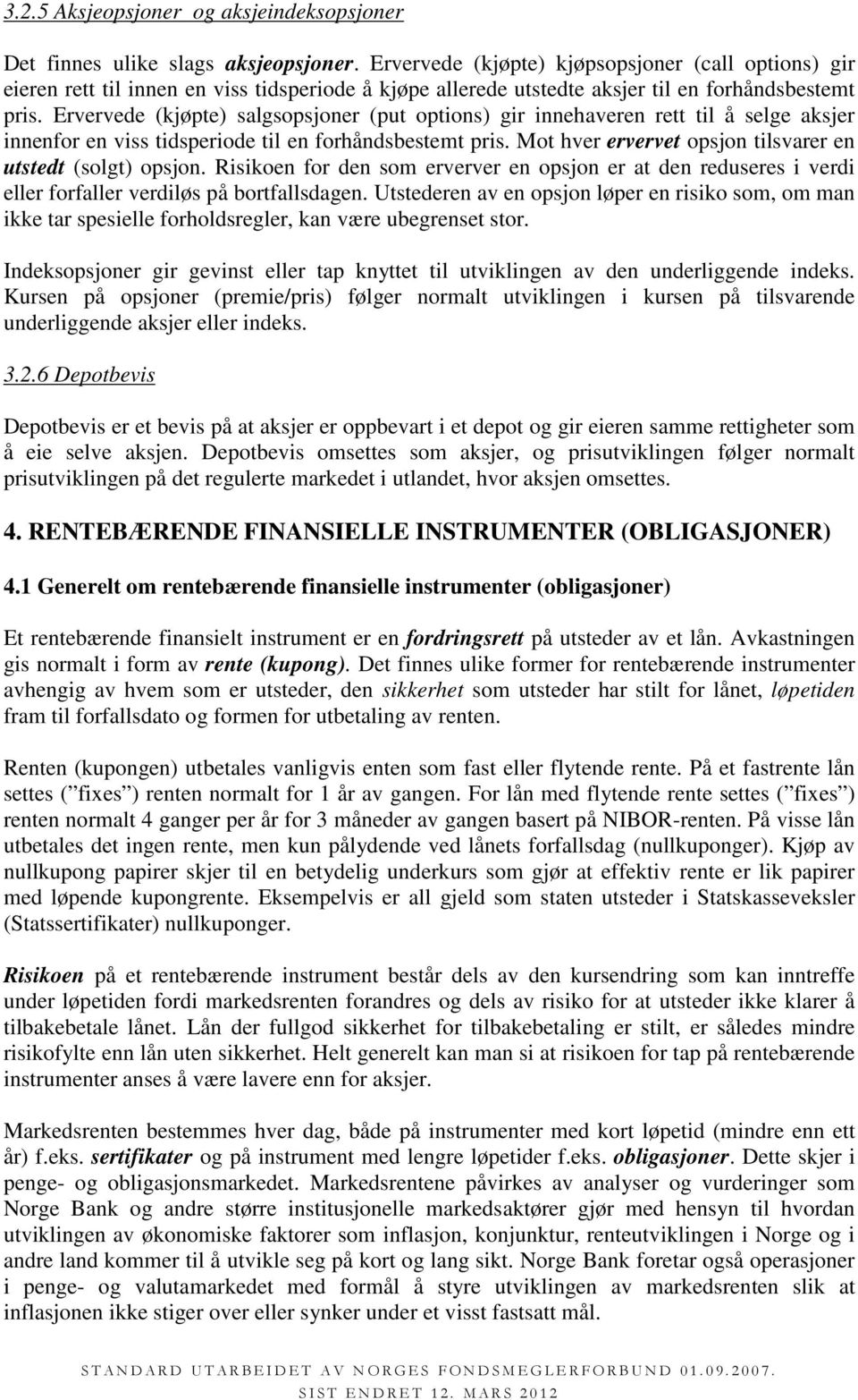 Ervervede (kjøpte) salgsopsjoner (put options) gir innehaveren rett til å selge aksjer innenfor en viss tidsperiode til en forhåndsbestemt pris.