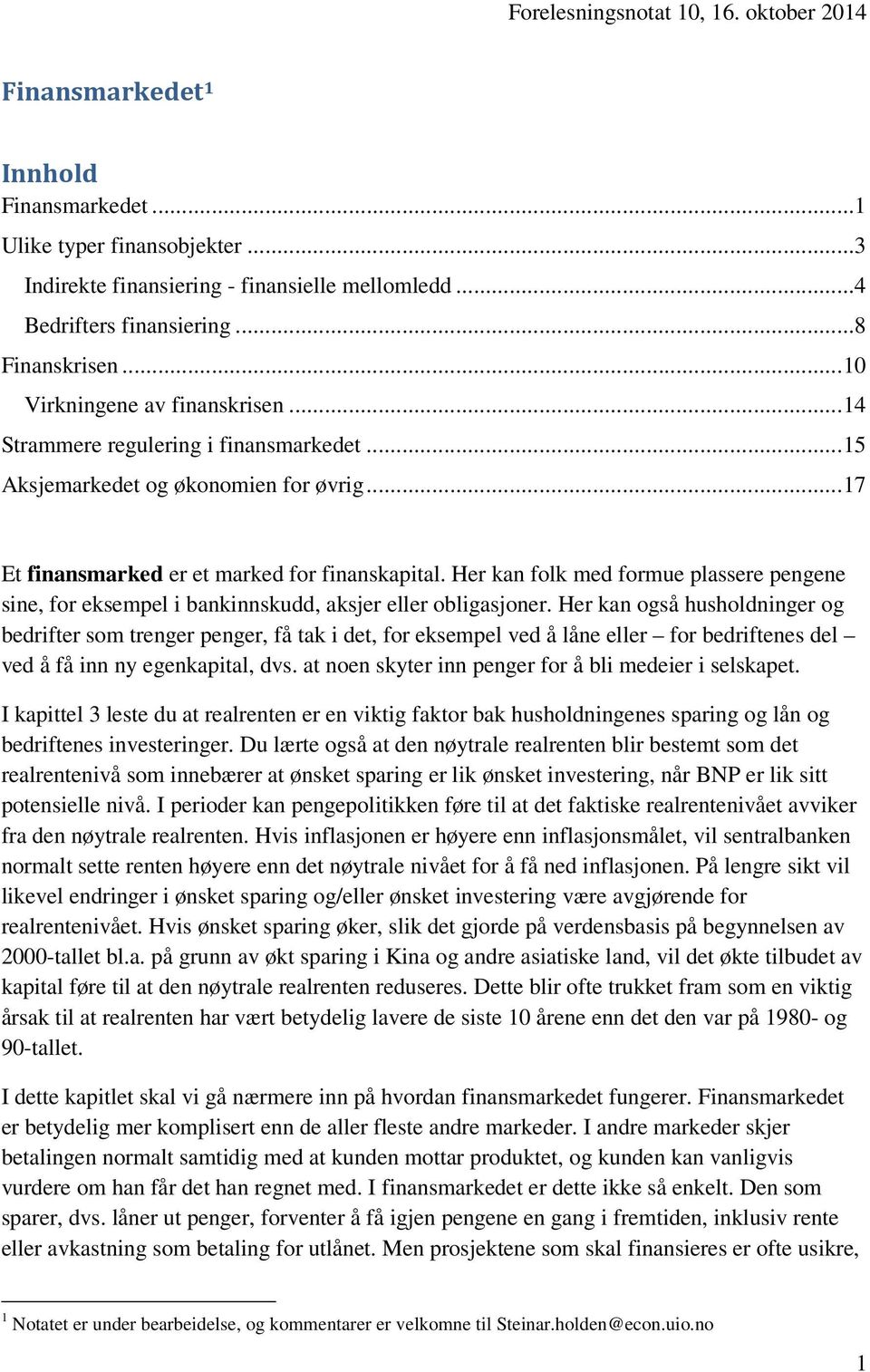 Her kan folk med formue plassere pengene sine, for eksempel i bankinnskudd, aksjer eller obligasjoner.