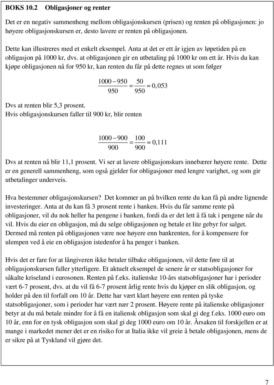 Hvis du kan kjøpe obligasjonen nå for 950 kr, kan renten du får på dette regnes ut som følger 1000 950 50 = 0,053 950 950 Dvs at renten blir 5,3 prosent.