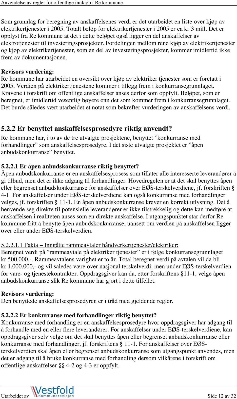 Fordelingen mellom rene kjøp av elektrikertjenester og kjøp av elektrikertjenester, som en del av investeringsprosjekter, kommer imidlertid ikke frem av dokumentasjonen.