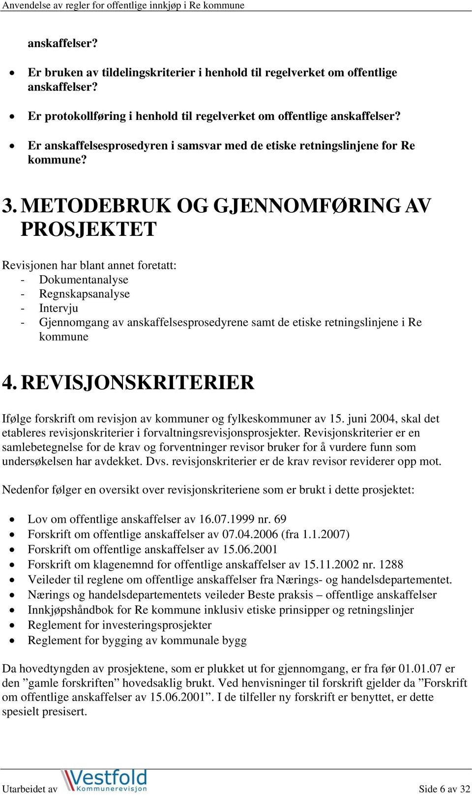 METODEBRUK OG GJENNOMFØRING AV PROSJEKTET Revisjonen har blant annet foretatt: - Dokumentanalyse - Regnskapsanalyse - Intervju - Gjennomgang av anskaffelsesprosedyrene samt de etiske retningslinjene