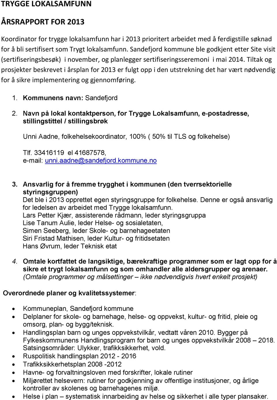 Tiltak og prosjekter beskrevet i årsplan for 2013 er fulgt opp i den utstrekning det har vært nødvendig for å sikre implementering og gjennomføring. 1. Kommunens navn: Sandefjord 2.