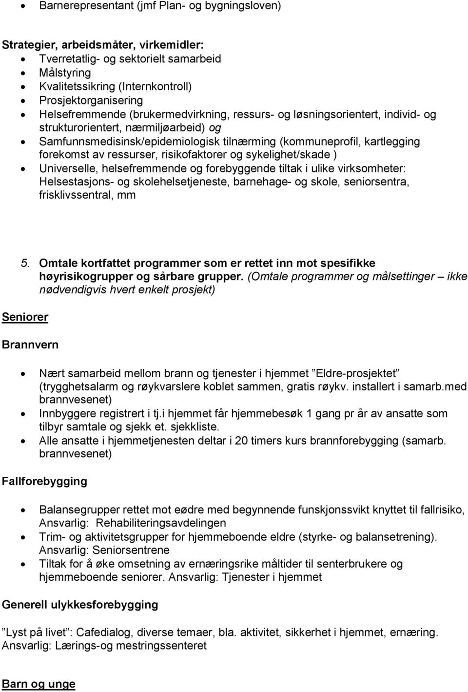 av ressurser, risikofaktorer og sykelighet/skade ) Universelle, helsefremmende og forebyggende tiltak i ulike virksomheter: Helsestasjons- og skolehelsetjeneste, barnehage- og skole, seniorsentra,