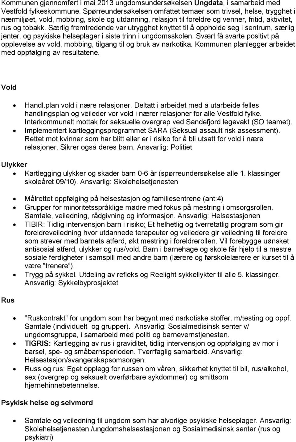 Særlig fremtredende var utrygghet knyttet til å oppholde seg i sentrum, særlig jenter, og psykiske helseplager i siste trinn i ungdomsskolen.