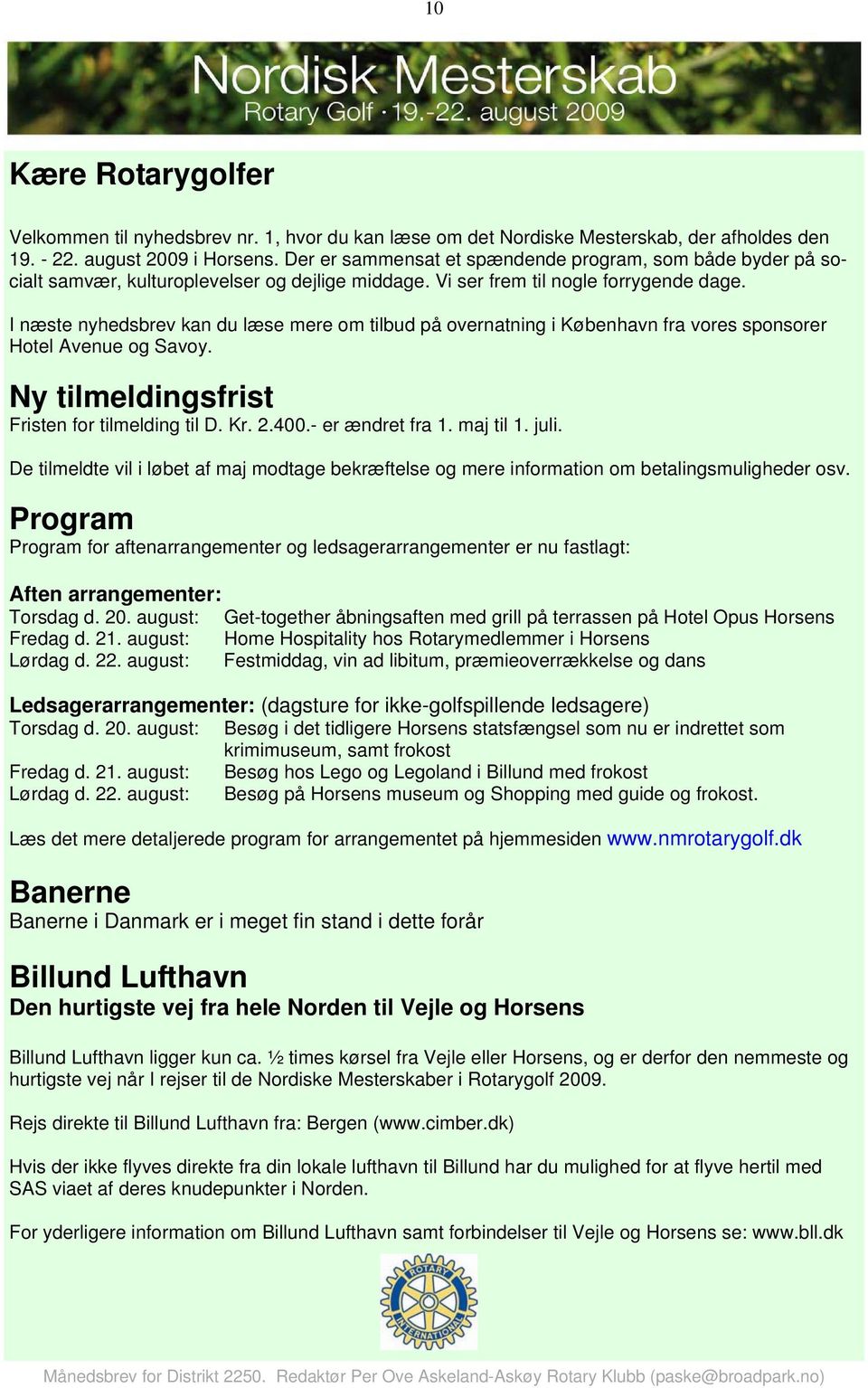 I næste nyhedsbrev kan du læse mere om tilbud på overnatning i København fra vores sponsorer Hotel Avenue og Savoy. Ny tilmeldingsfrist Fristen for tilmelding til D. Kr. 2.400.- er ændret fra 1.