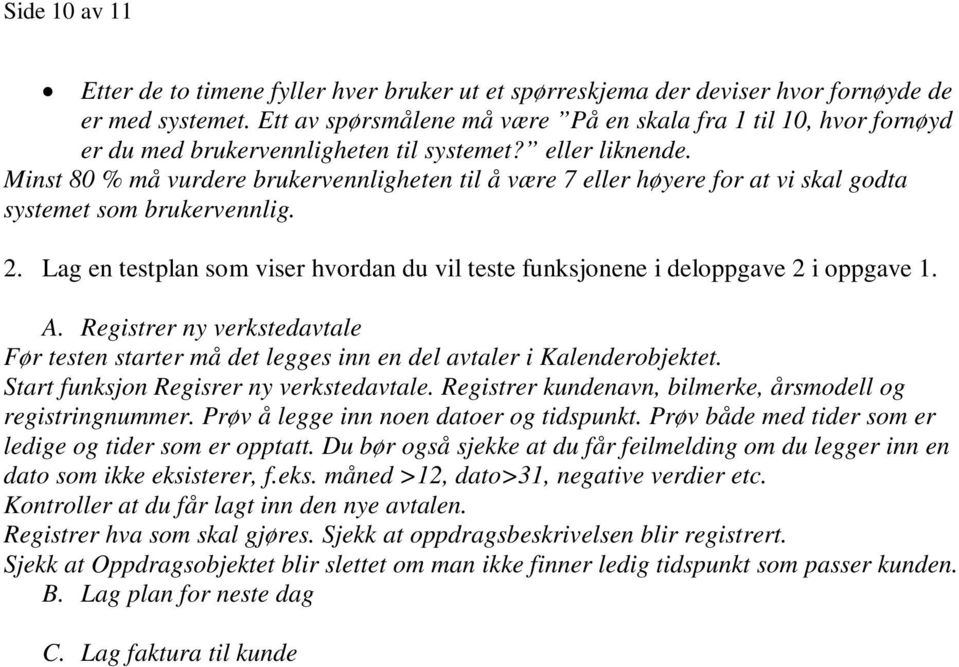 Minst 80 % må vurdere brukervennligheten til å være 7 eller høyere for at vi skal godta systemet som brukervennlig. 2.