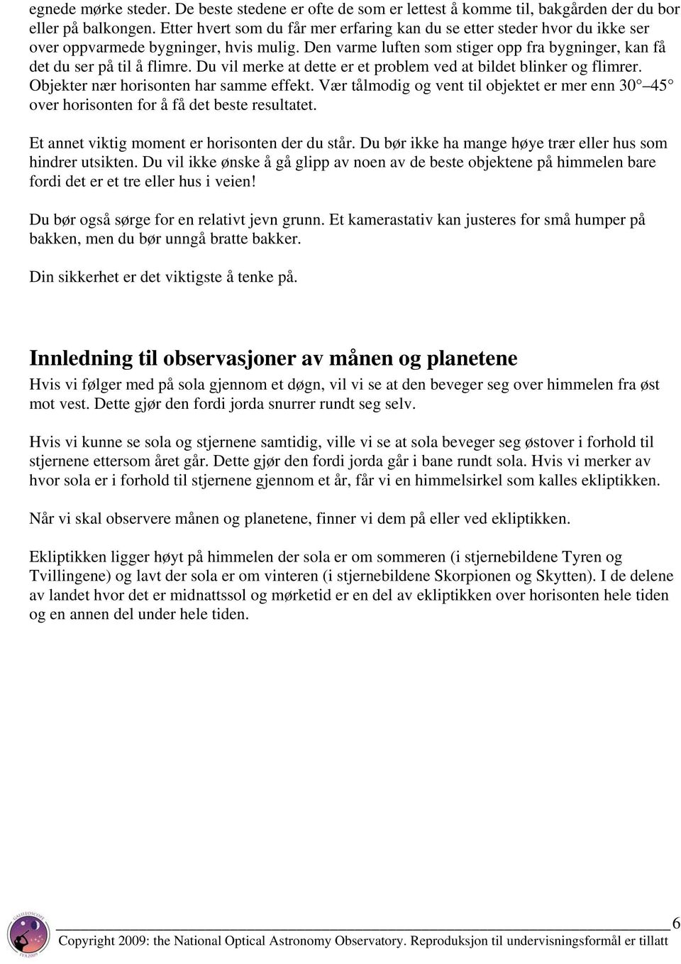 Du vil merke at dette er et problem ved at bildet blinker og flimrer. Objekter nær horisonten har samme effekt.