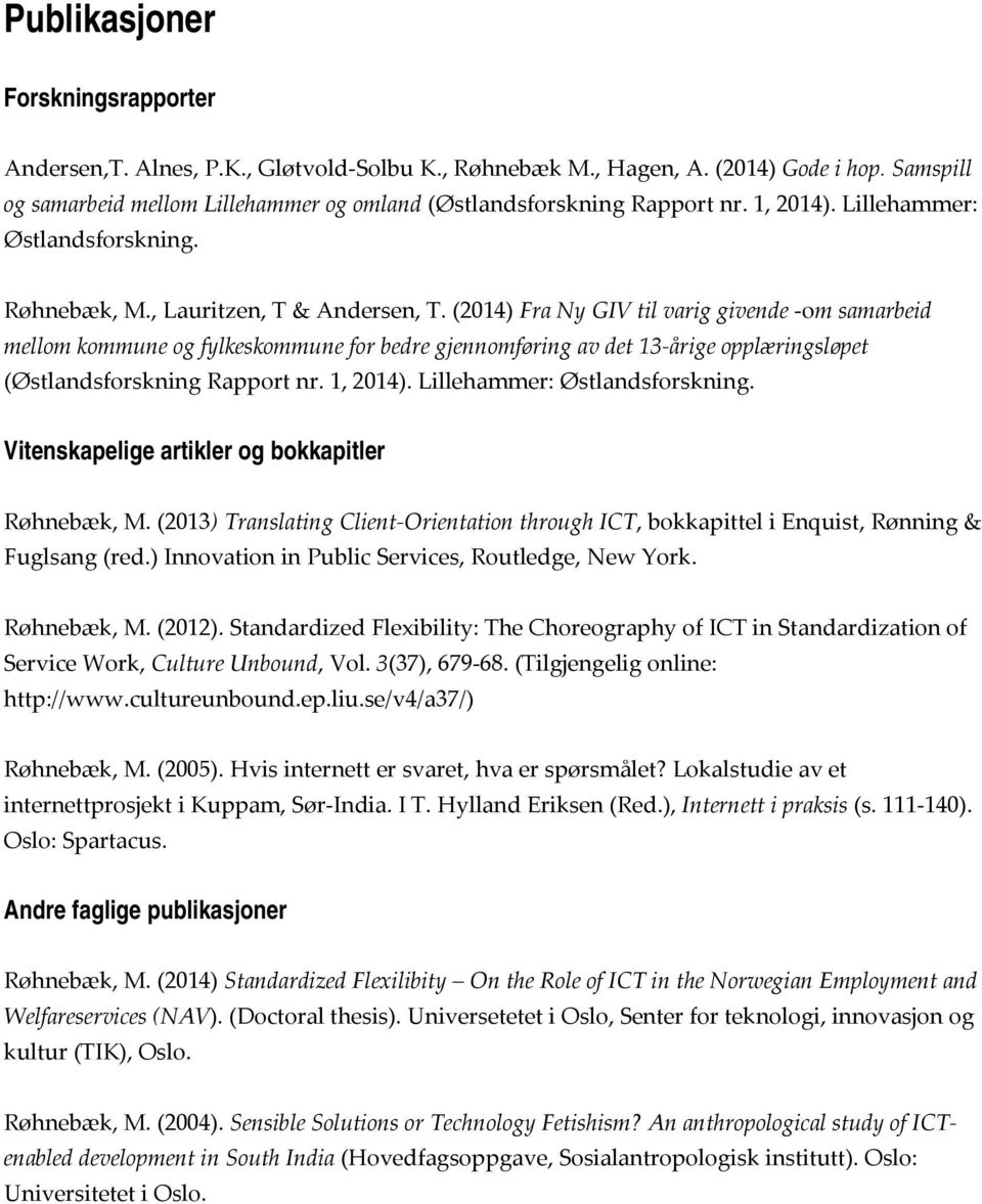 (2014) Fra Ny GIV til varig givende om samarbeid mellom kommune og fylkeskommune for bedre gjennomføring av det 13 årige opplæringsløpet (Østlandsforskning Rapport nr. 1, 2014).