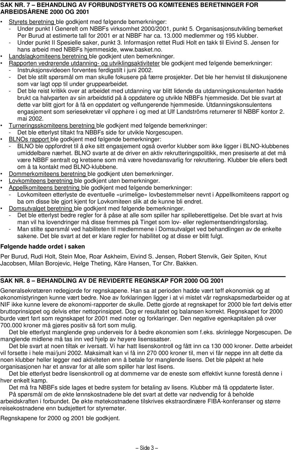 2000/2001, punkt 5. Organisasjonsutvikling bemerket Per Burud at estimerte tall for 2001 er at NBBF har ca. 13.000 medlemmer og 195 klubber. - Under punkt II Spesielle saker, punkt 3.