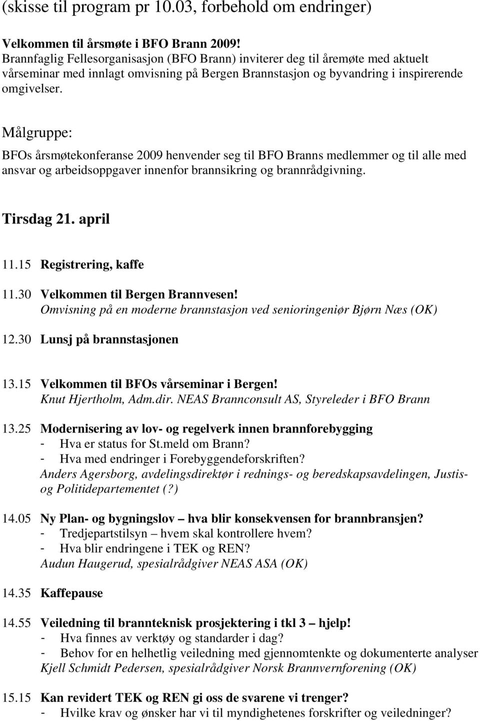 Målgruppe: BFOs årsmøtekonferanse 2009 henvender seg til BFO Branns medlemmer og til alle med ansvar og arbeidsoppgaver innenfor brannsikring og brannrådgivning. Tirsdag 21. april 11.