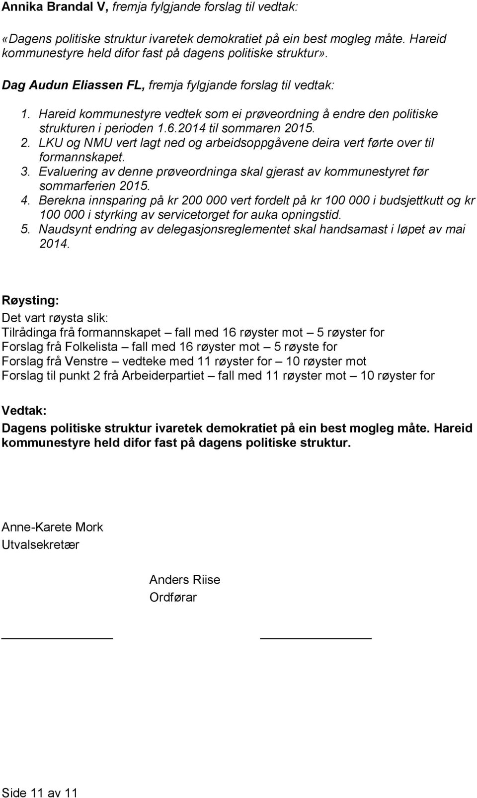 15. 2. LKU og NMU vert lagt ned og arbeidsoppgåvene deira vert førte over til formannskapet. 3. Evaluering av denne prøveordninga skal gjerast av kommunestyret før sommarferien 2015. 4.